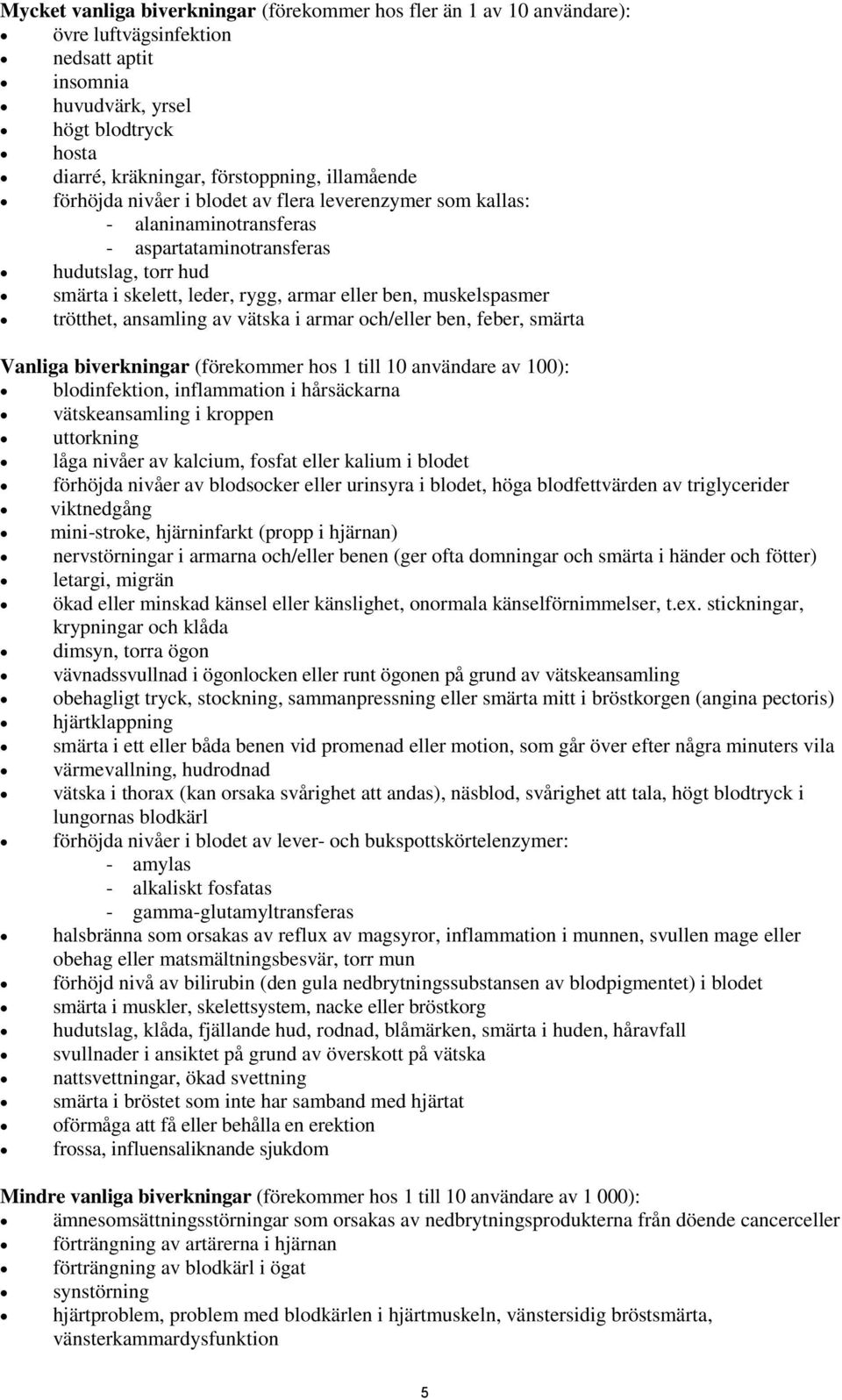 muskelspasmer trötthet, ansamling av vätska i armar och/eller ben, feber, smärta Vanliga biverkningar (förekommer hos 1 till 10 användare av 100): blodinfektion, inflammation i hårsäckarna