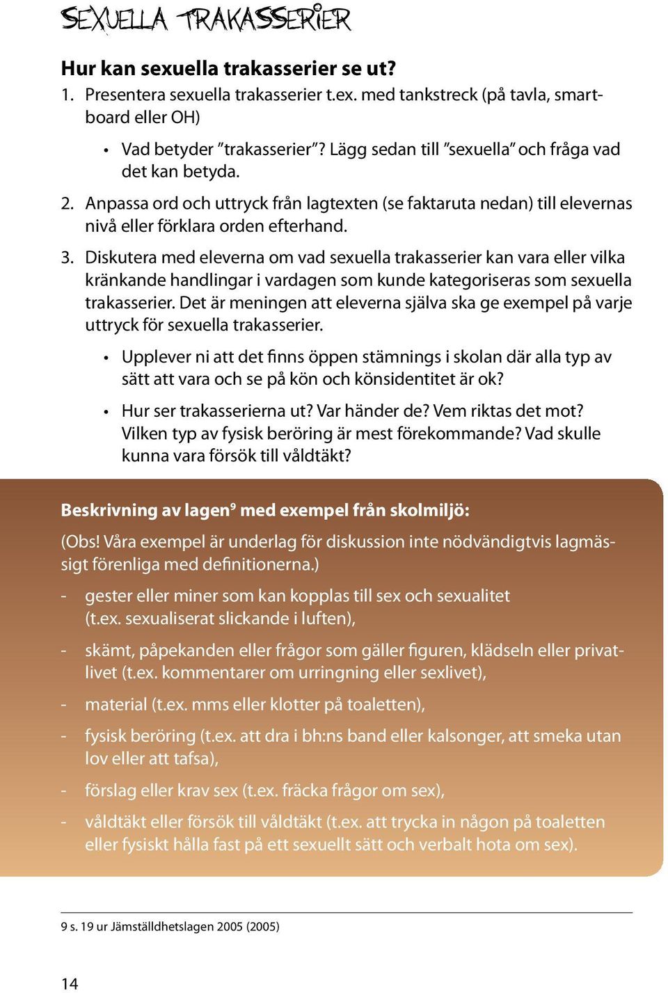 Diskutera med eleverna om vad sexuella trakasserier kan vara eller vilka kränkande handlingar i vardagen som kunde kategoriseras som sexuella trakasserier.