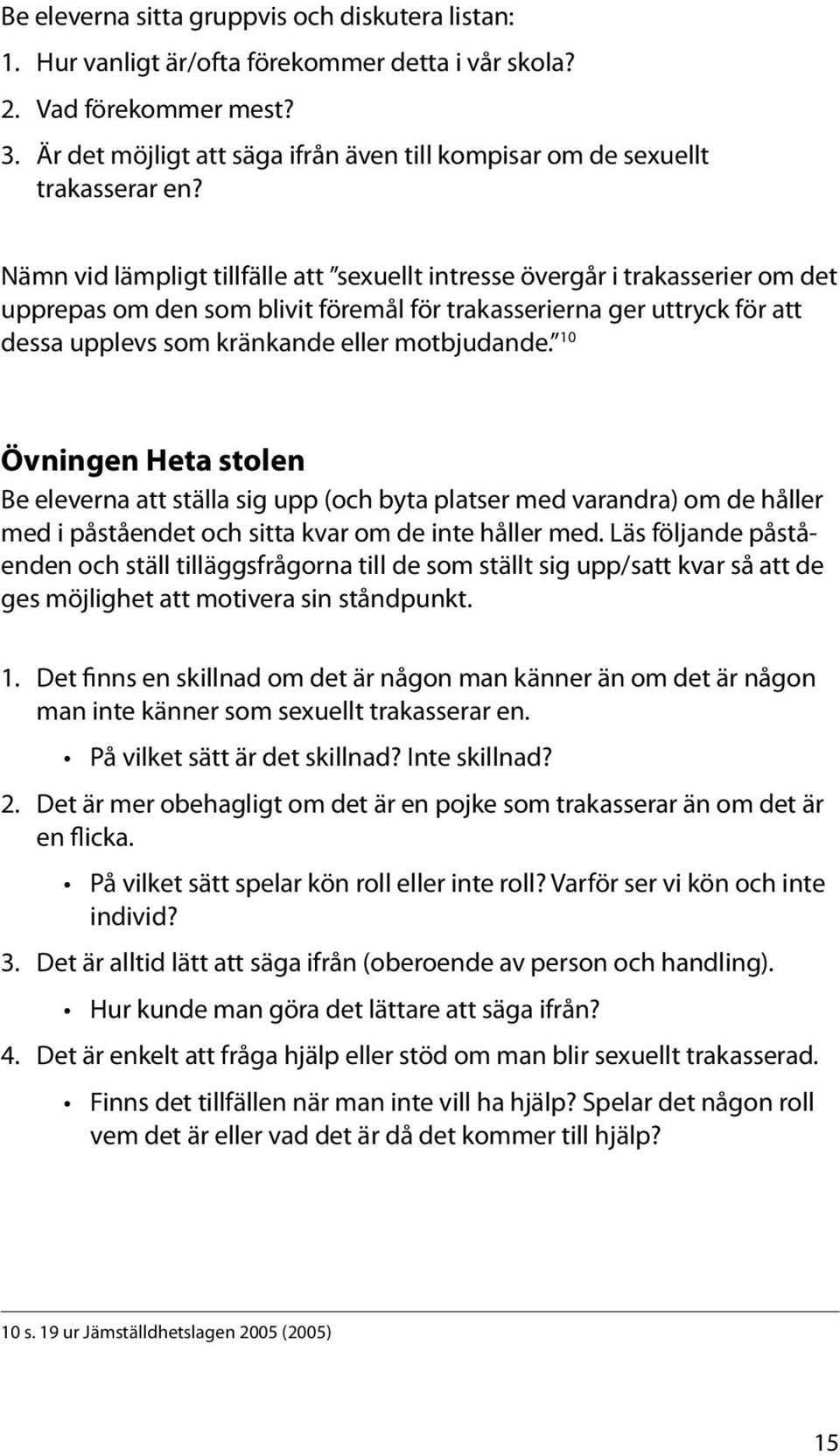 Nämn vid lämpligt tillfälle att sexuellt intresse övergår i trakasserier om det upprepas om den som blivit föremål för trakasserierna ger uttryck för att dessa upplevs som kränkande eller motbjudande.