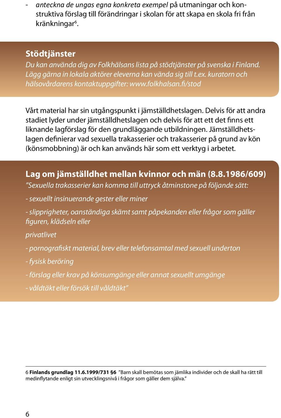 kuratorn och hälsovårdarens kontaktuppgifter: www.folkhalsan.fi/stod Vårt material har sin utgångspunkt i jämställdhetslagen.