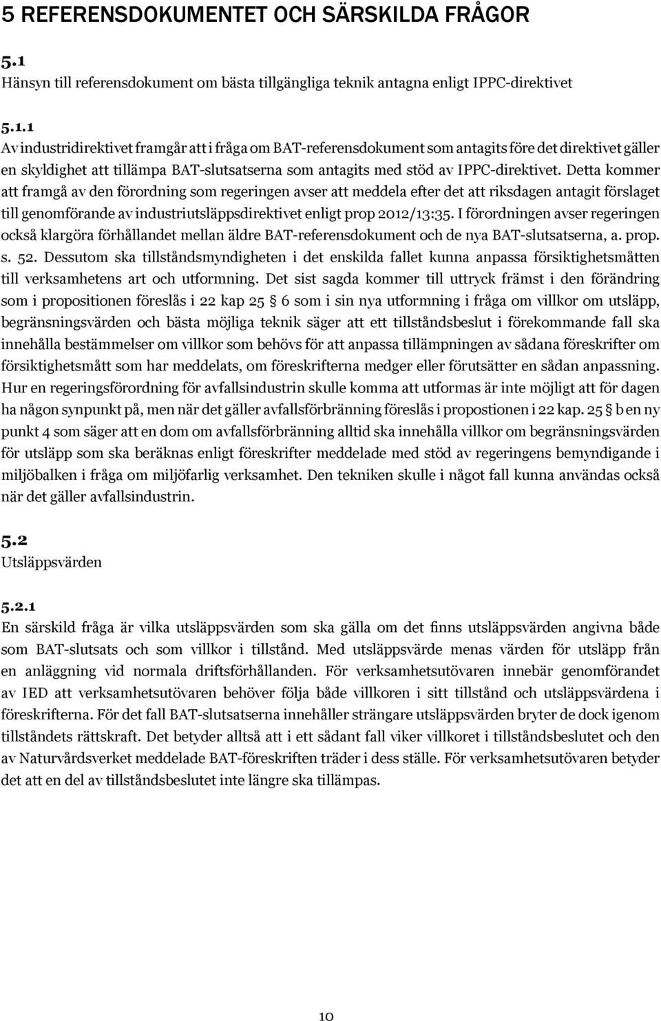 1 Av industridirektivet framgår att i fråga om BAT-referensdokument som antagits före det direktivet gäller en skyldighet att tillämpa BAT-slutsatserna som antagits med stöd av IPPC-direktivet.