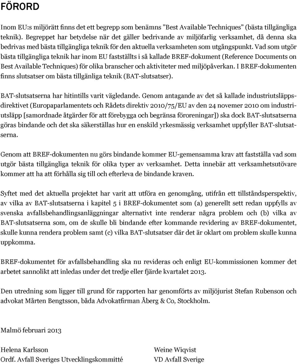 Vad som utgör bästa tillgängliga teknik har inom EU fastställts i så kallade BREF-dokument (Reference Documents on Best Available Techniques) för olika branscher och aktiviteter med miljöpåverkan.