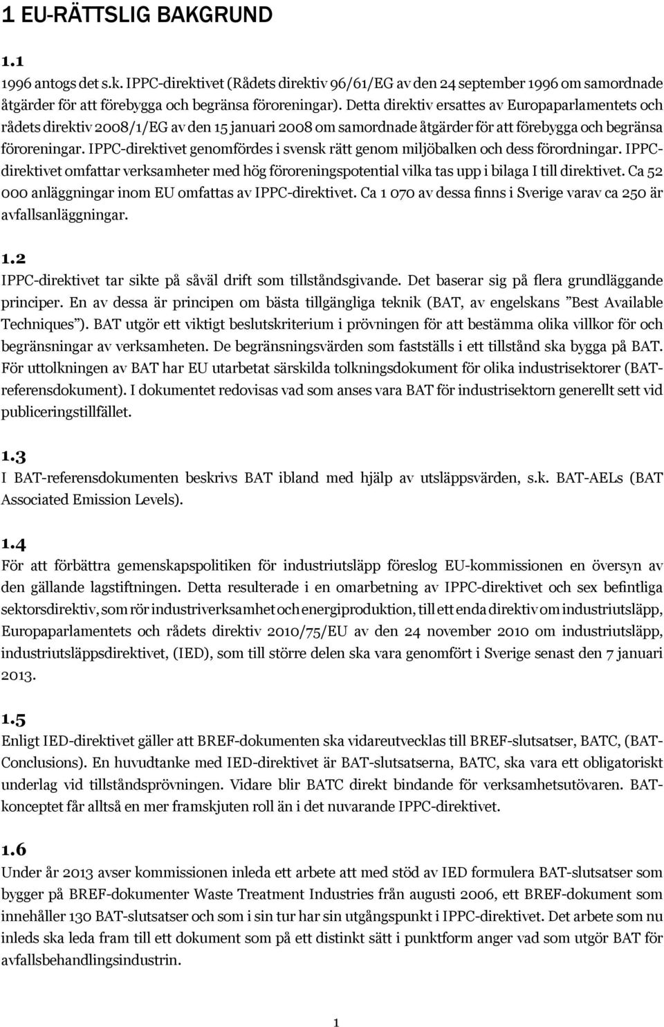 IPPC-direktivet genomfördes i svensk rätt genom miljöbalken och dess förordningar. IPPCdirektivet omfattar verksamheter med hög föroreningspotential vilka tas upp i bilaga I till direktivet.