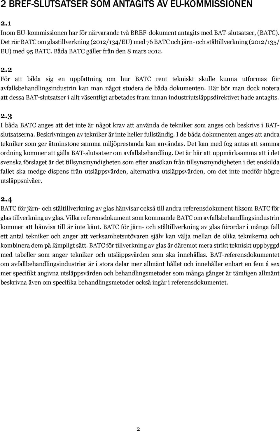 12. 2.2 För att bilda sig en uppfattning om hur BATC rent tekniskt skulle kunna utformas för avfallsbehandlingsindustrin kan man något studera de båda dokumenten.