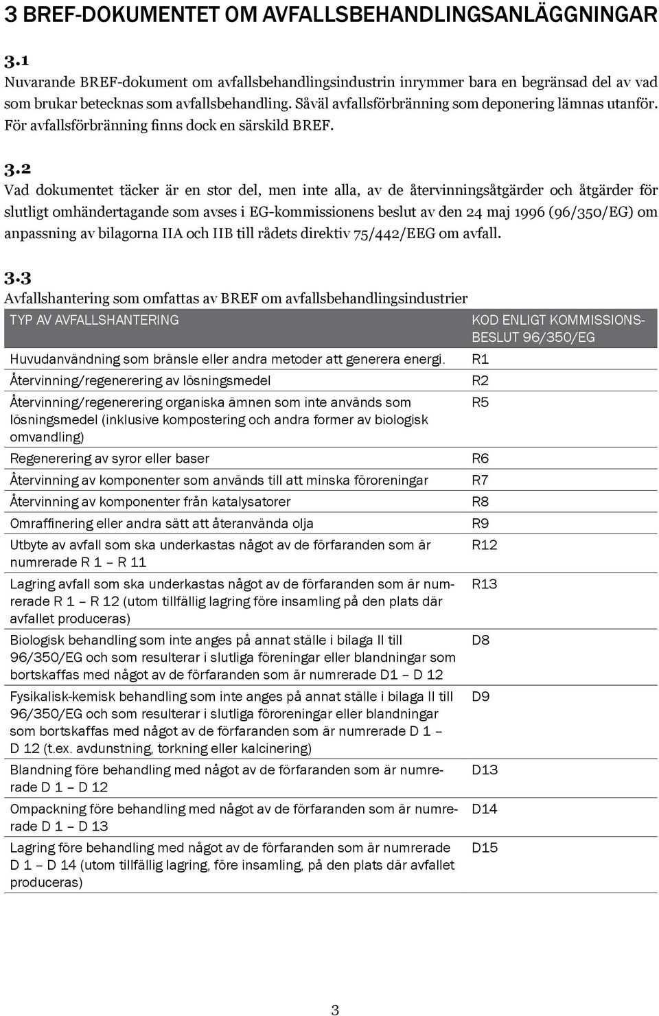 2 Vad dokumentet täcker är en stor del, men inte alla, av de återvinningsåtgärder och åtgärder för slutligt omhändertagande som avses i EG-kommissionens beslut av den 24 maj 1996 (96/350/EG) om