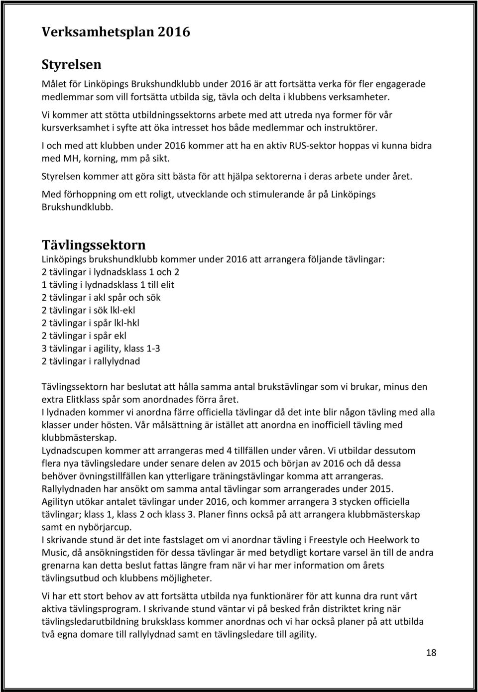 I och med att klubben under 2016 kommer att ha en aktiv RUS sektor hoppas vi kunna bidra med MH, korning, mm på sikt.