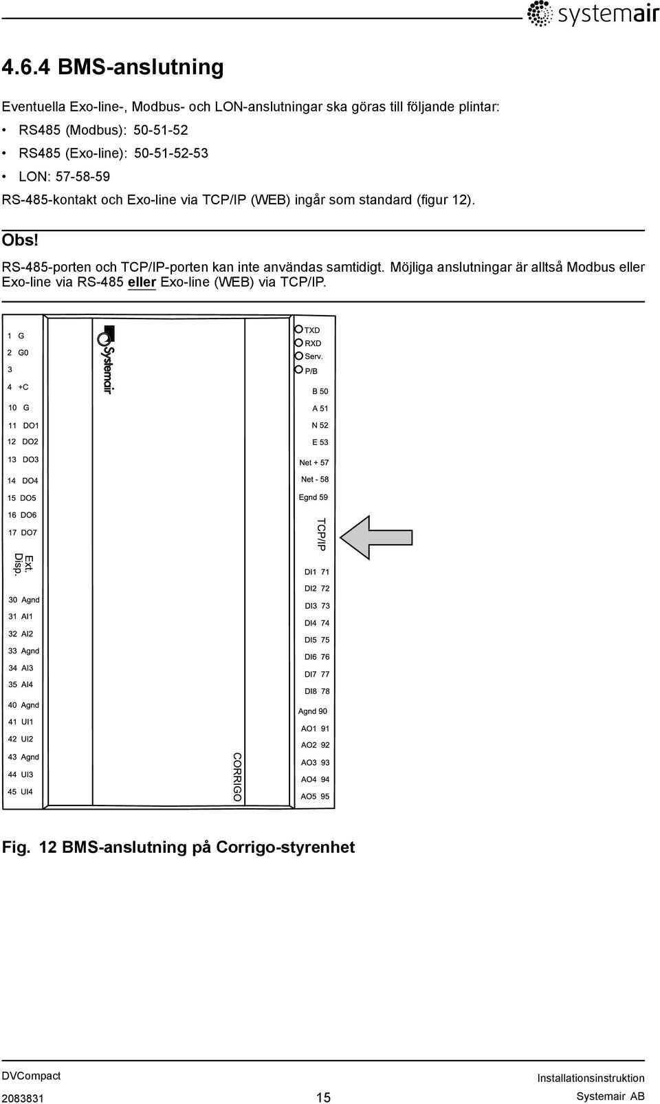 standard (figur 12). Obs! RS-485-porten och TCP/IP-porten kan inte användas samtidigt.