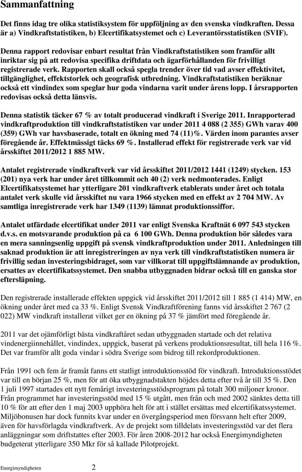 Rapporten skall också spegla trender över tid vad avser effektivitet, tillgänglighet, effektstorlek och geografisk utbredning.