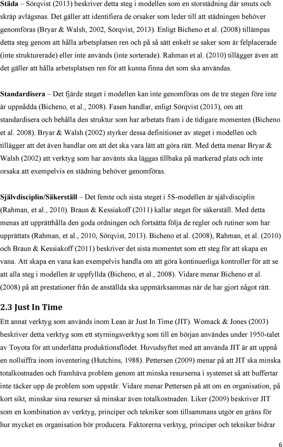 (2008) tillämpas detta steg genom att hålla arbetsplatsen ren och på så sätt enkelt se saker som är felplacerade (inte strukturerade) eller inte används (inte sorterade). Rahman et al.