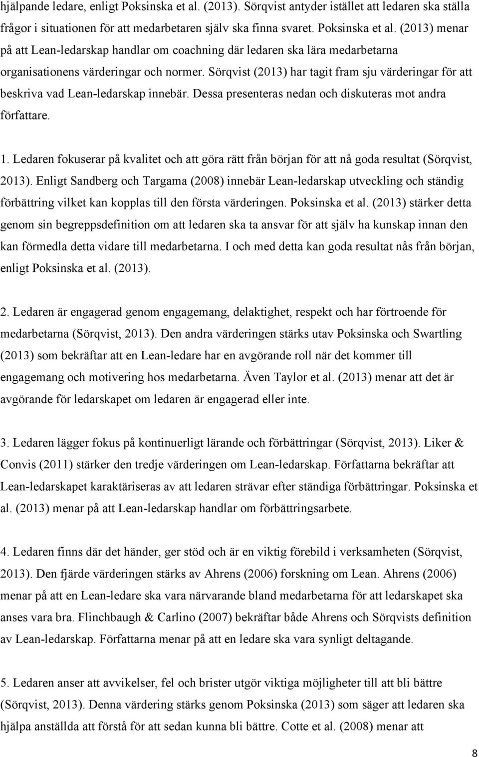 Ledaren fokuserar på kvalitet och att göra rätt från början för att nå goda resultat (Sörqvist, 2013).