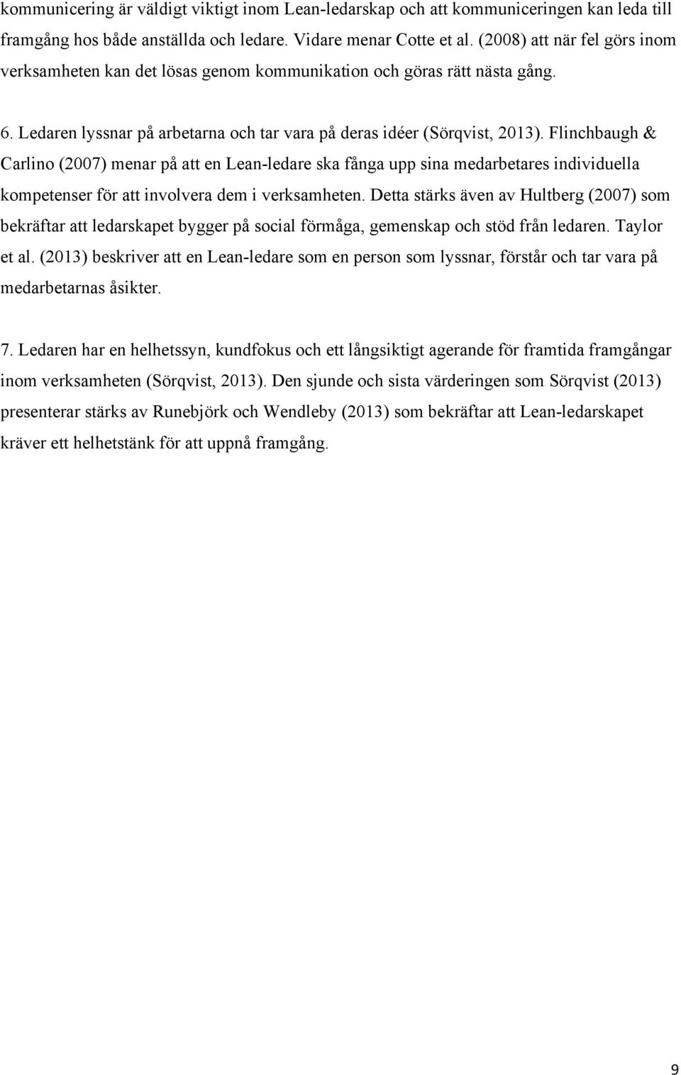 Flinchbaugh & Carlino (2007) menar på att en Lean-ledare ska fånga upp sina medarbetares individuella kompetenser för att involvera dem i verksamheten.
