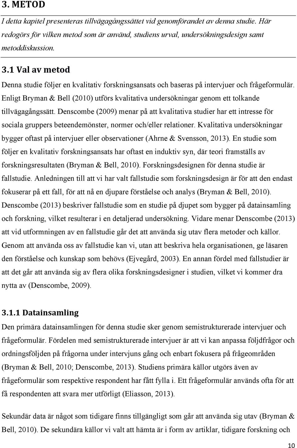 Enligt Bryman & Bell (2010) utförs kvalitativa undersökningar genom ett tolkande tillvägagångssätt.