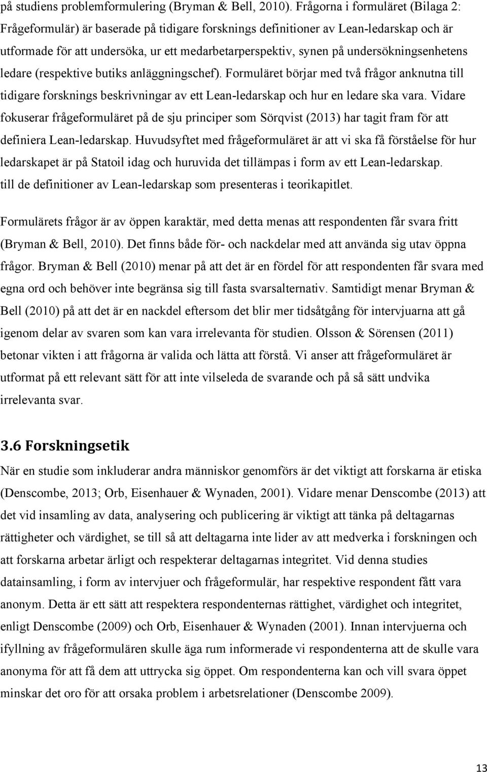 undersökningsenhetens ledare (respektive butiks anläggningschef). Formuläret börjar med två frågor anknutna till tidigare forsknings beskrivningar av ett Lean-ledarskap och hur en ledare ska vara.