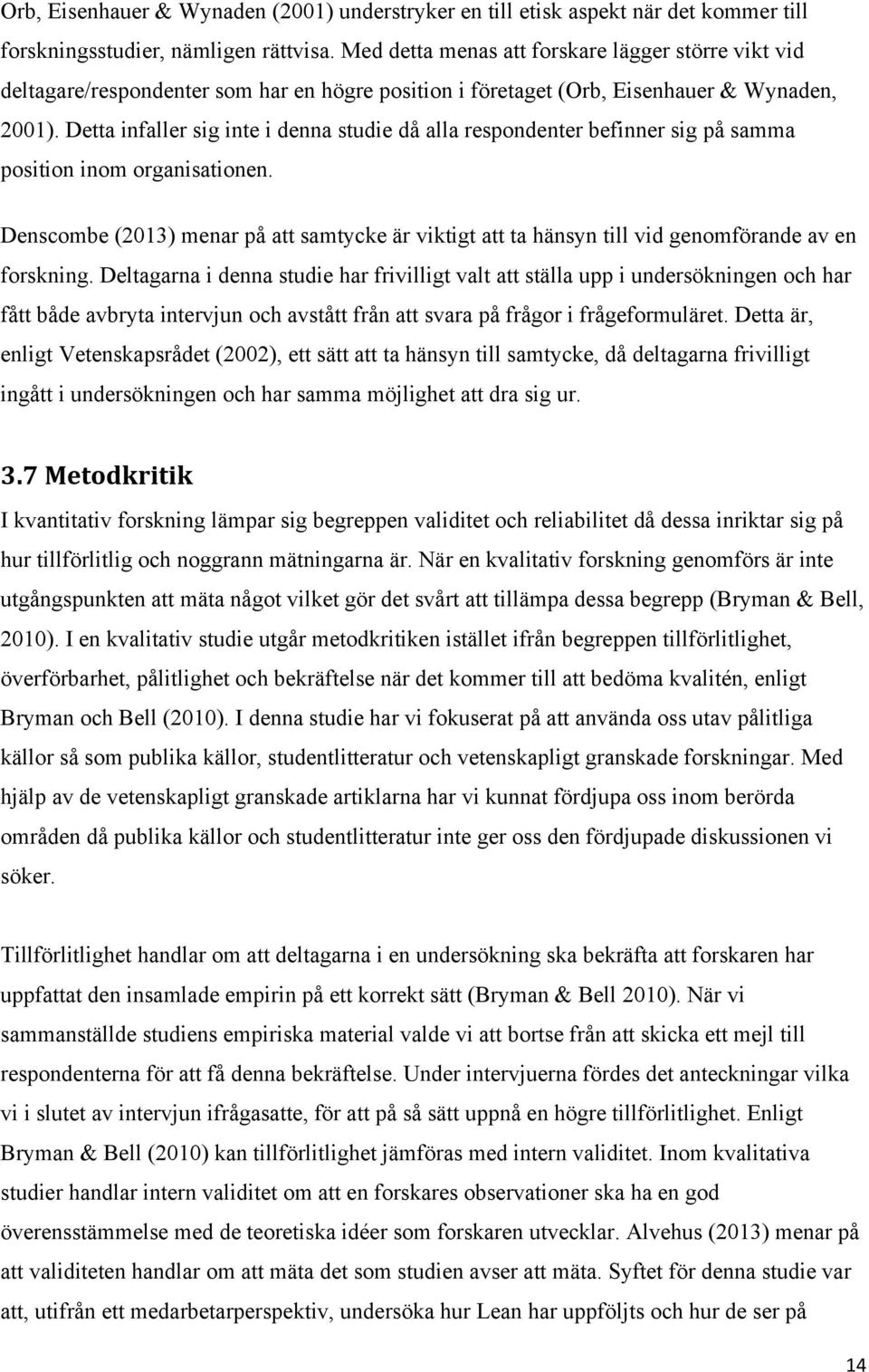 Detta infaller sig inte i denna studie då alla respondenter befinner sig på samma position inom organisationen.