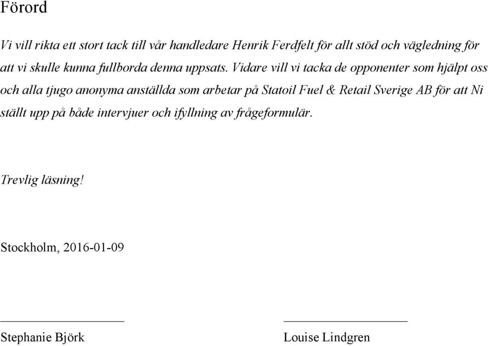 Vidare vill vi tacka de opponenter som hjälpt oss och alla tjugo anonyma anställda som arbetar på Statoil