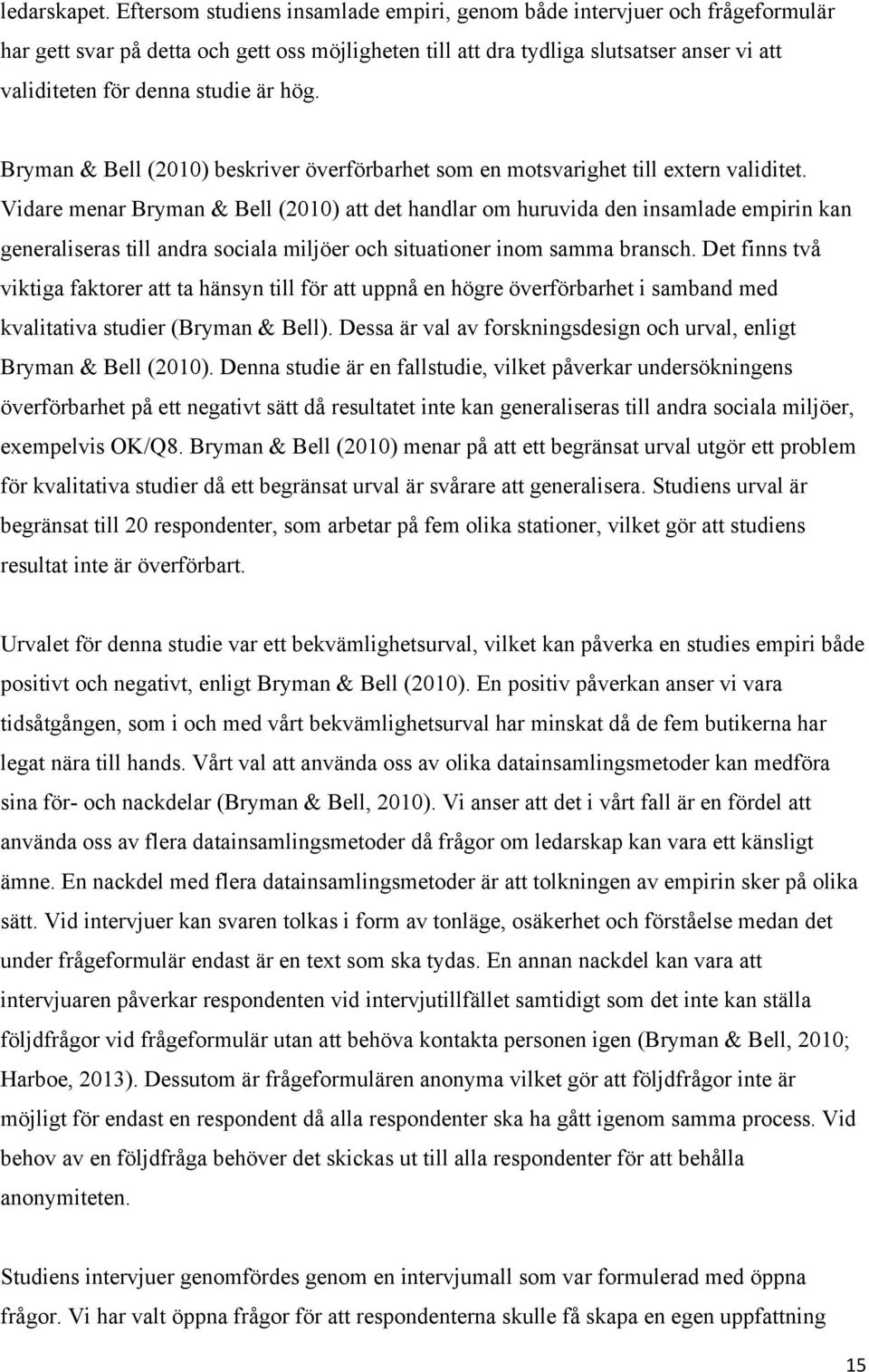 är hög. Bryman & Bell (2010) beskriver överförbarhet som en motsvarighet till extern validitet.