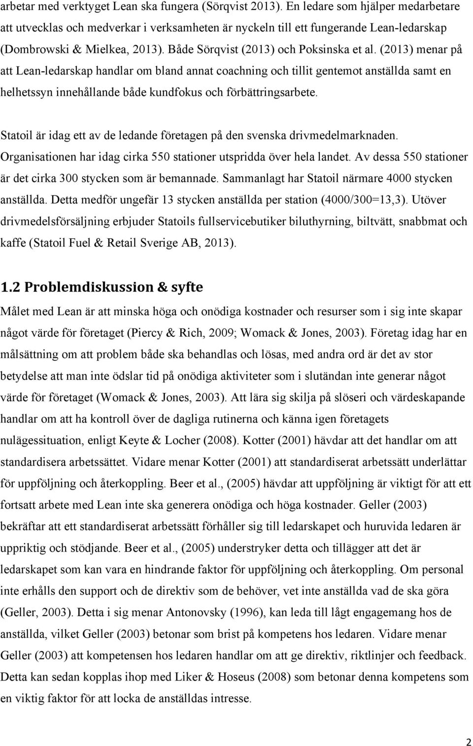 (2013) menar på att Lean-ledarskap handlar om bland annat coachning och tillit gentemot anställda samt en helhetssyn innehållande både kundfokus och förbättringsarbete.