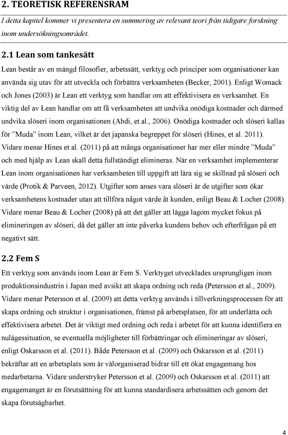 Enligt Womack och Jones (2003) är Lean ett verktyg som handlar om att effektivisera en verksamhet.