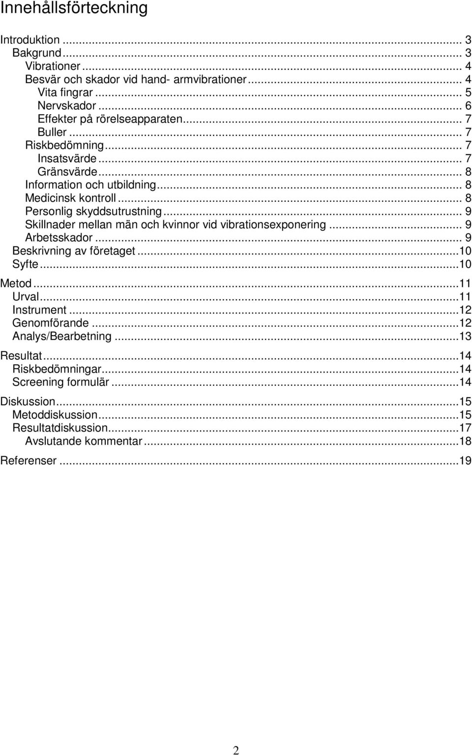 .. 8 Personlig skyddsutrustning... 9 Skillnader mellan män och kvinnor vid vibrationsexponering... 9 Arbetsskador... 9 Beskrivning av företaget...10 Syfte...10 Metod...11 Urval.