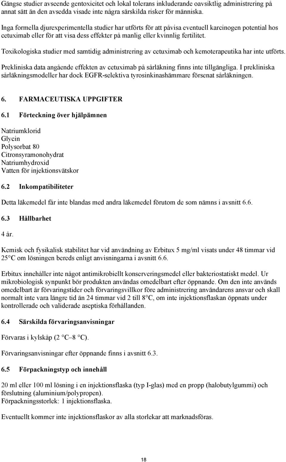 Toxikologiska studier med samtidig administrering av cetuximab och kemoterapeutika har inte utförts. Prekliniska data angående effekten av cetuximab på sårläkning finns inte tillgängliga.