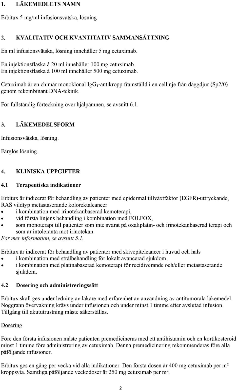 Cetuximab är en chimär monoklonal IgG 1 -antikropp framställd i en cellinje från däggdjur (Sp2/0) genom rekombinant DNA-teknik. För fullständig förteckning över hjälpämnen, se avsnitt 6.1. 3.