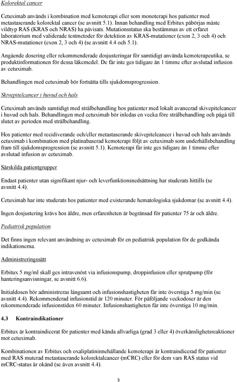 Mutationsstatus ska bestämmas av ett erfaret laboratorium med validerade testmetoder för detektion av KRAS-mutationer (exon 2, 3 och 4) och NRAS-mutationer (exon 2, 3 och 4) (se avsnitt 4.4 och 5.1).