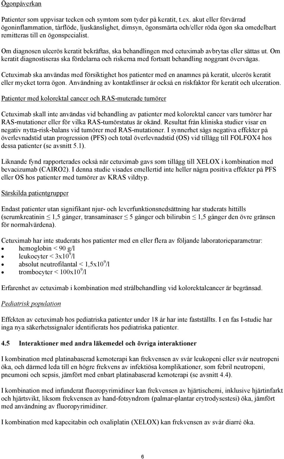 Om diagnosen ulcerös keratit bekräftas, ska behandlingen med cetuximab avbrytas eller sättas ut. Om keratit diagnostiseras ska fördelarna och riskerna med fortsatt behandling noggrant övervägas.