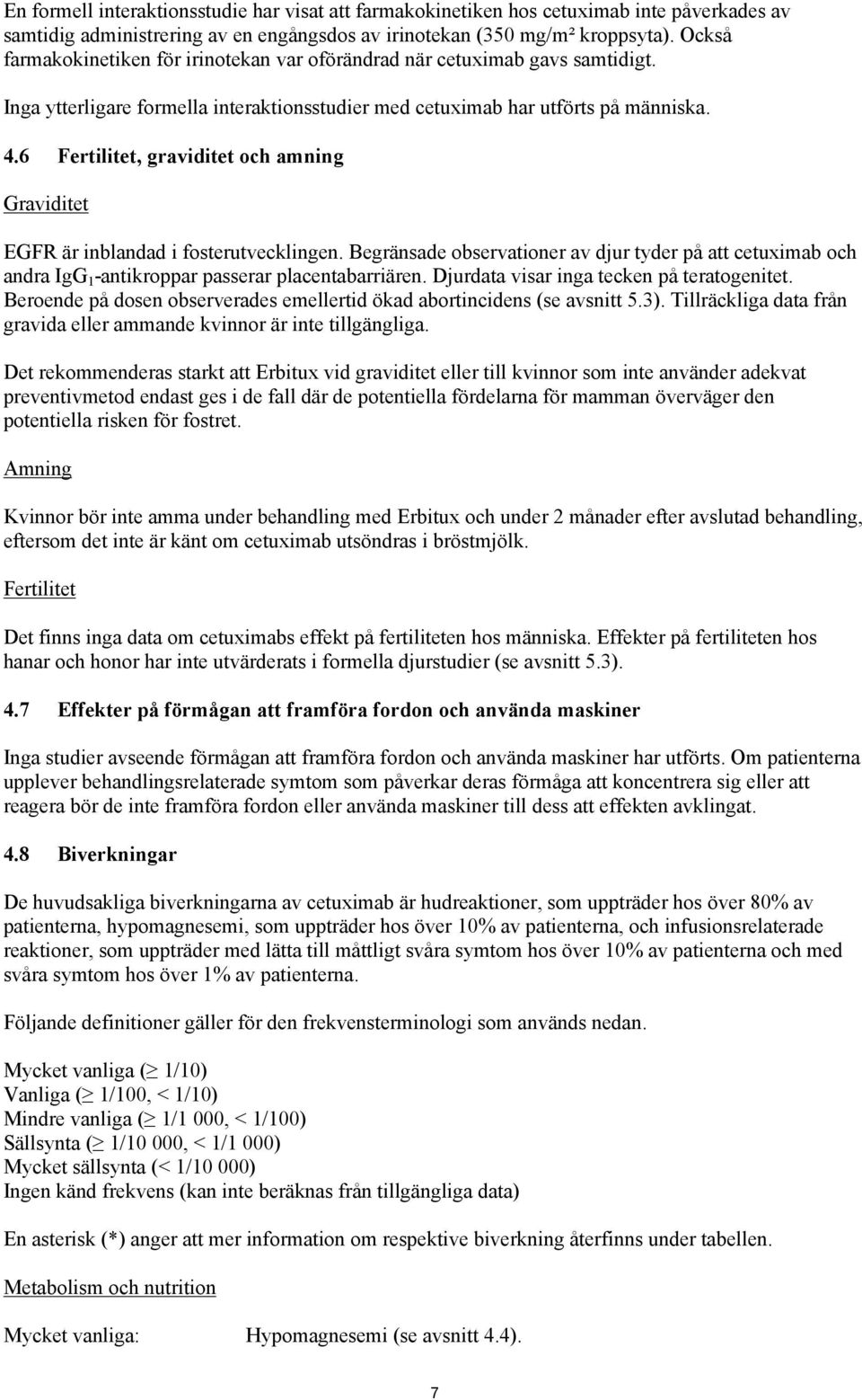 6 Fertilitet, graviditet och amning Graviditet EGFR är inblandad i fosterutvecklingen. Begränsade observationer av djur tyder på att cetuximab och andra IgG 1 -antikroppar passerar placentabarriären.