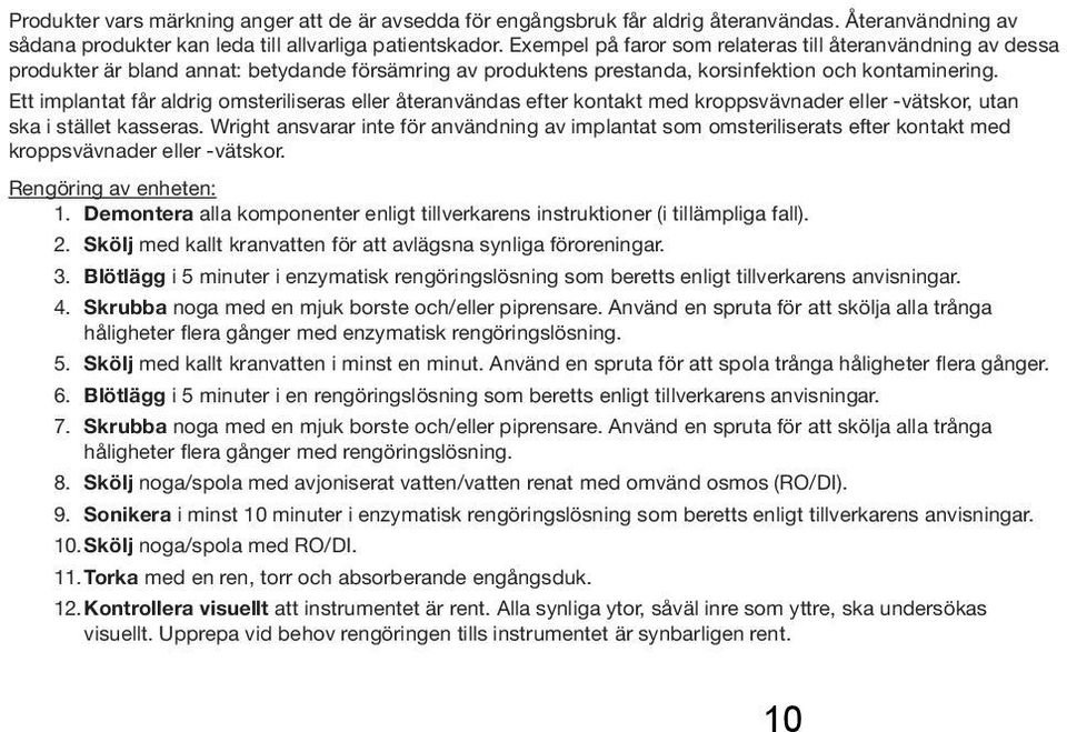 Ett implantat får aldrig omsteriliseras eller återanvändas efter kontakt med kroppsvävnader eller -vätskor, utan ska i stället kasseras.