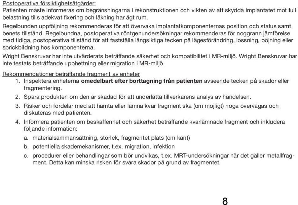 Regelbundna, postoperativa röntgenundersökningar rekommenderas för noggrann jämförelse med tidiga, postoperativa tillstånd för att fastställa långsiktiga tecken på lägesförändring, lossning, böjning