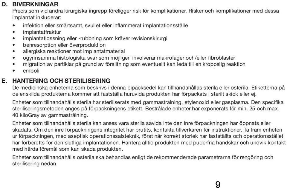 revisionskirurgi benresorption eller överproduktion allergiska reaktioner mot implantatmaterial ogynnsamma histologiska svar som möjligen involverar makrofager och/eller fibroblaster migration av