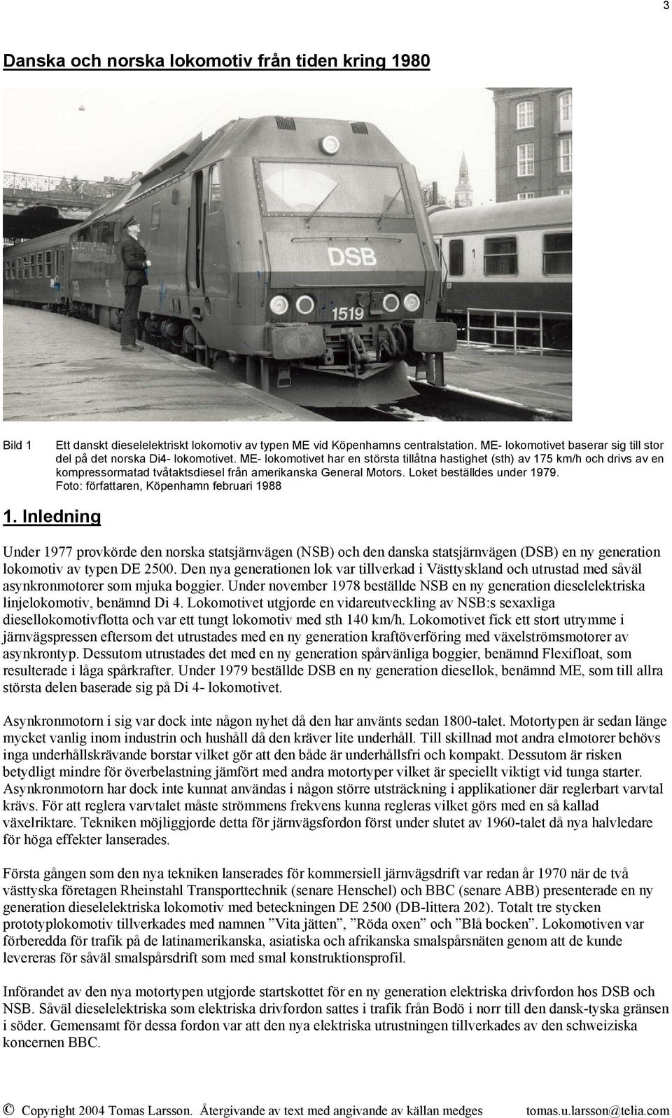 ME- lokomotivet har en största tillåtna hastighet (sth) av 175 km/h och drivs av en kompressormatad tvåtaktsdiesel från amerikanska General Motors. Loket beställdes under 1979.