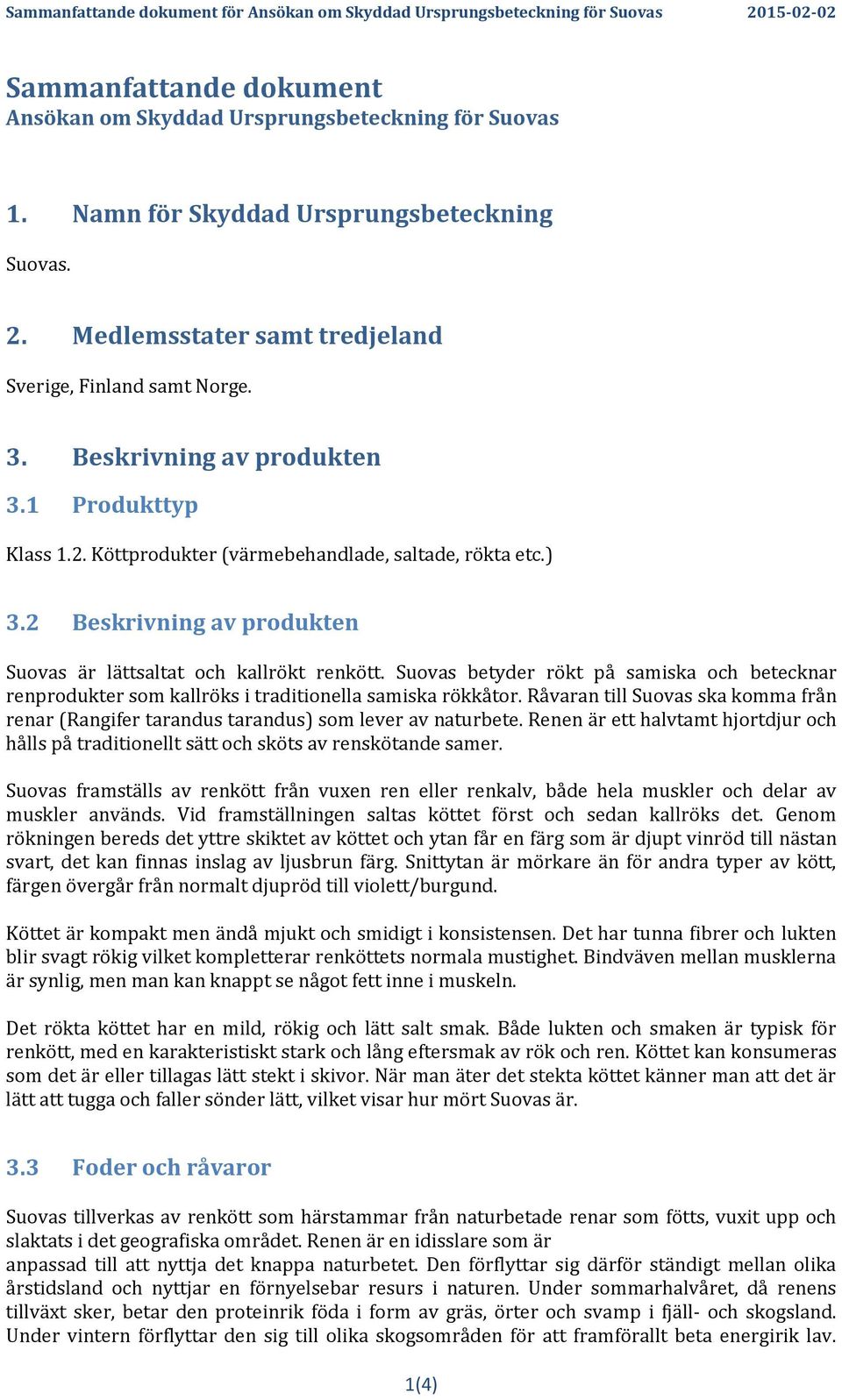 Suovas betyder rökt på samiska och betecknar renprodukter som kallröks i traditionella samiska rökkåtor. Råvaran till Suovas ska komma från renar (Rangifer tarandus tarandus) som lever av naturbete.