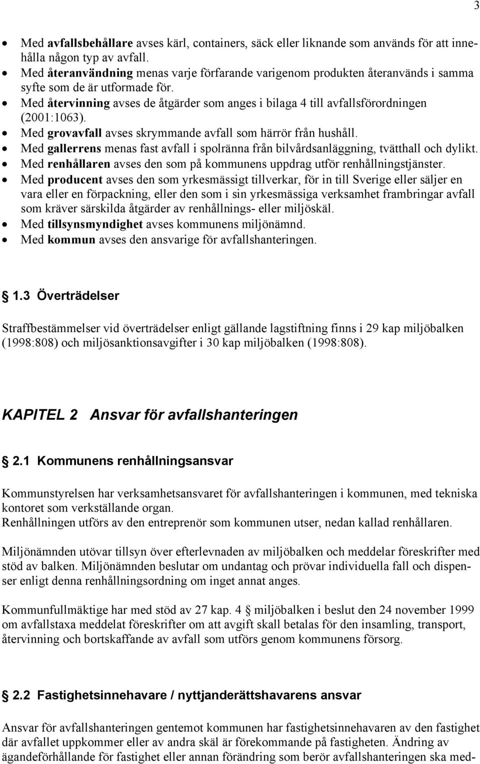 Med återvinning avses de åtgärder som anges i bilaga 4 till avfallsförordningen (2001:1063). Med grovavfall avses skrymmande avfall som härrör från hushåll.