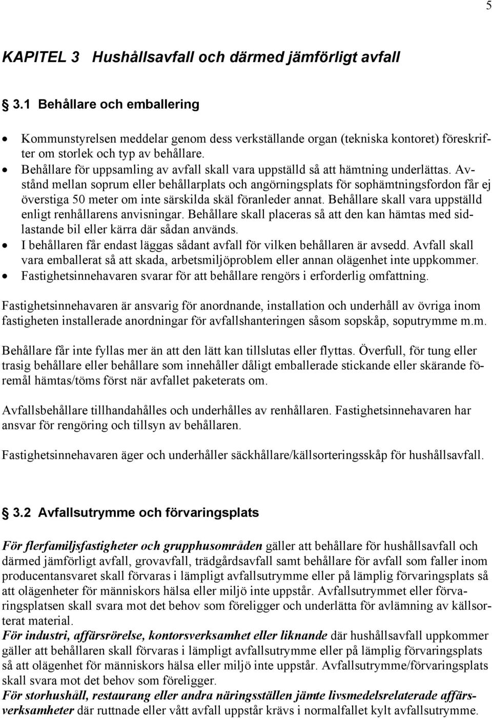 Behållare för uppsamling av avfall skall vara uppställd så att hämtning underlättas.