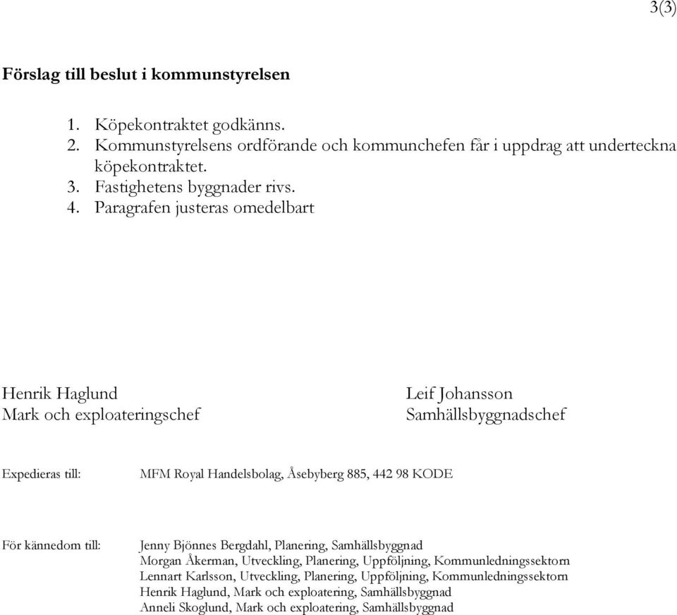 Paragrafen justeras omedelbart Henrik Haglund Mark och exploateringschef Leif Johansson Samhällsbyggnadschef Expedieras till: MFM Royal Handelsbolag, Åsebyberg 885, 442 98 KODE