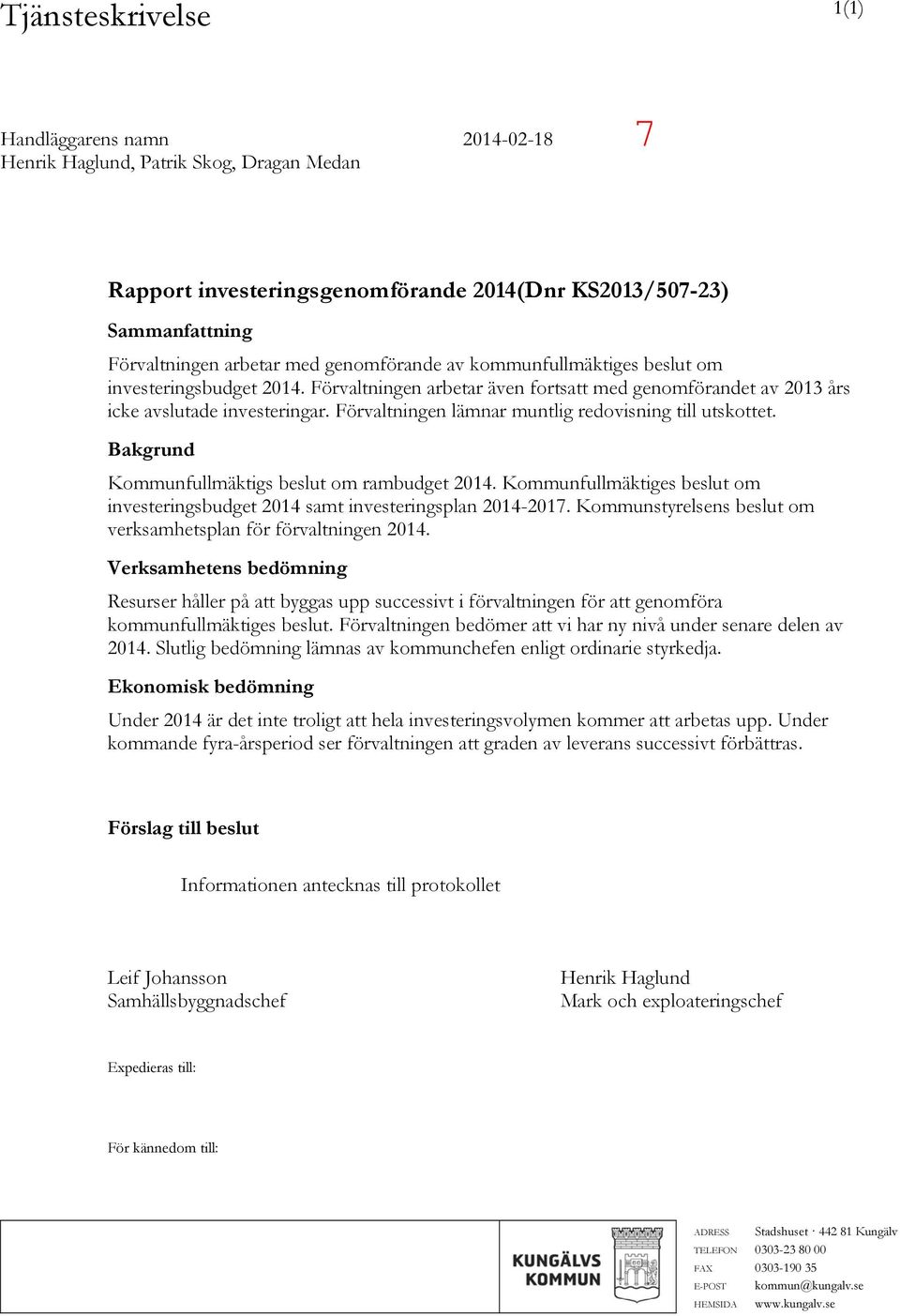 Förvaltningen lämnar muntlig redovisning till utskottet. Bakgrund Kommunfullmäktigs beslut om rambudget 2014. Kommunfullmäktiges beslut om investeringsbudget 2014 samt investeringsplan 2014-2017.