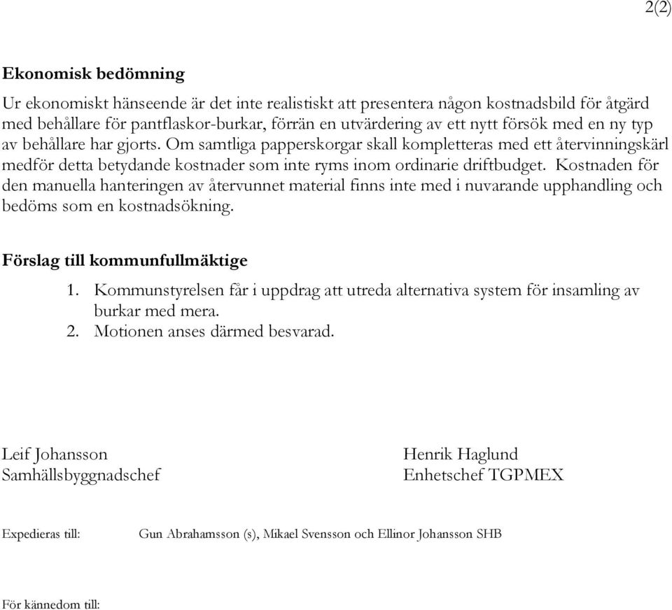 Kostnaden för den manuella hanteringen av återvunnet material finns inte med i nuvarande upphandling och bedöms som en kostnadsökning. Förslag till kommunfullmäktige 1.