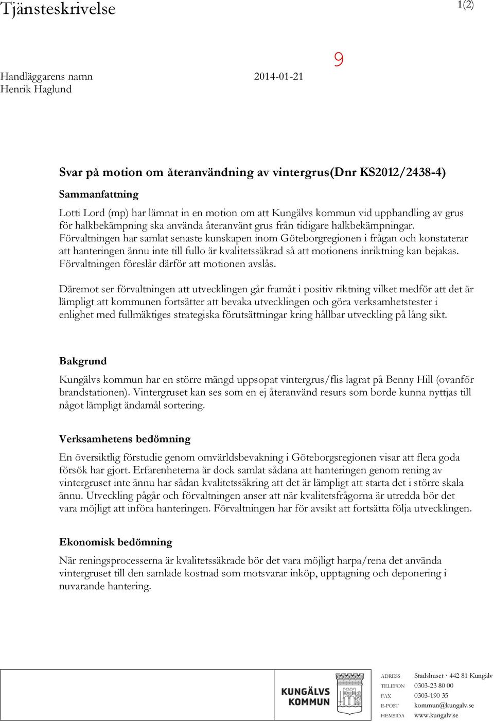 Förvaltningen har samlat senaste kunskapen inom Göteborgregionen i frågan och konstaterar att hanteringen ännu inte till fullo är kvalitetssäkrad så att motionens inriktning kan bejakas.