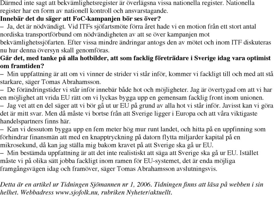 Vid ITFs sjöfartsmöte förra året hade vi en motion från ett stort antal nordiska transportförbund om nödvändigheten av att se över kampanjen mot bekvämlighetssjöfarten.