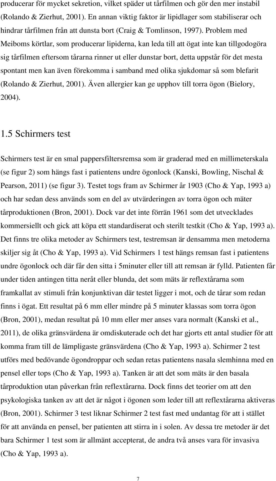 Problem med Meiboms körtlar, som producerar lipiderna, kan leda till att ögat inte kan tillgodogöra sig tårfilmen eftersom tårarna rinner ut eller dunstar bort, detta uppstår för det mesta spontant