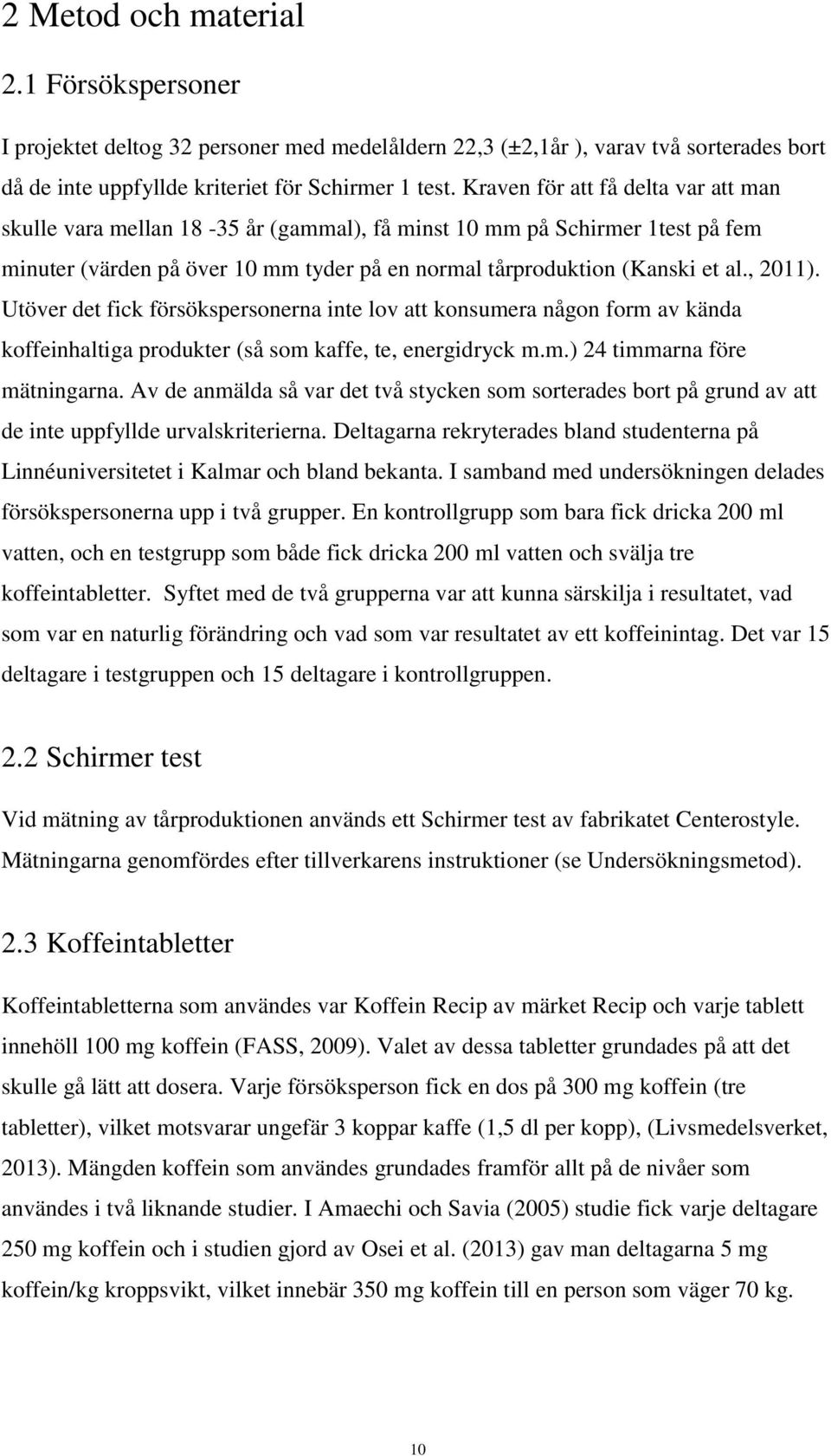 Utöver det fick försökspersonerna inte lov att konsumera någon form av kända koffeinhaltiga produkter (så som kaffe, te, energidryck m.m.) 24 timmarna före mätningarna.