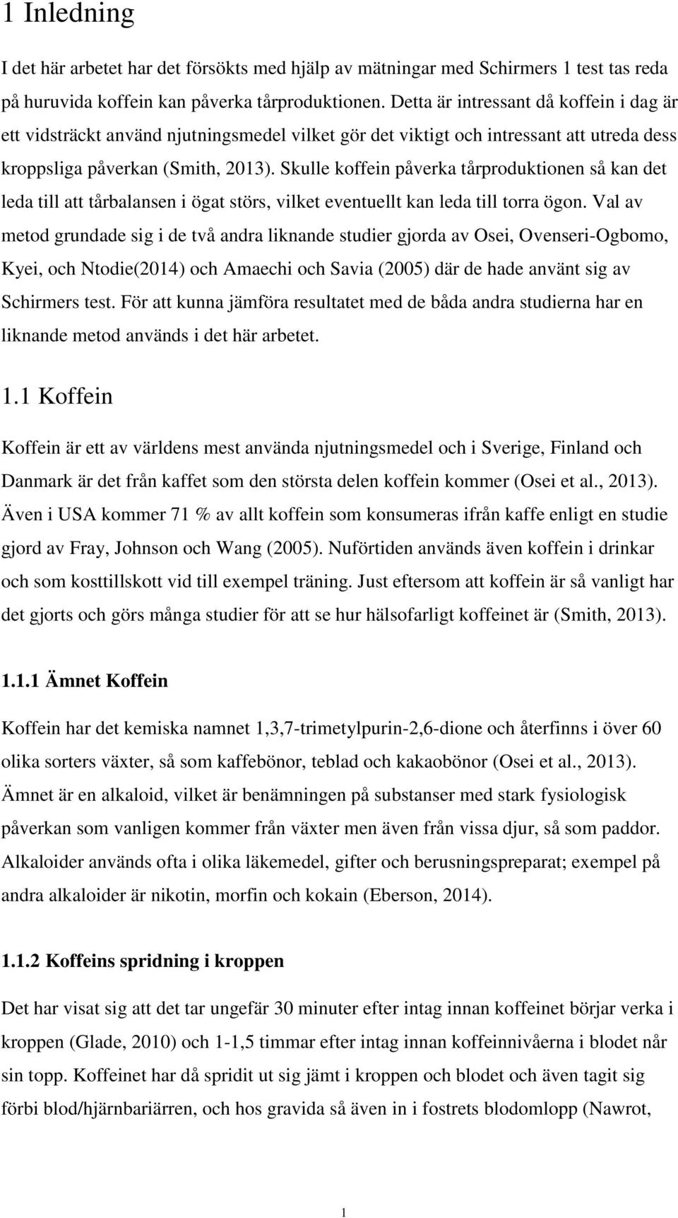 Skulle koffein påverka tårproduktionen så kan det leda till att tårbalansen i ögat störs, vilket eventuellt kan leda till torra ögon.