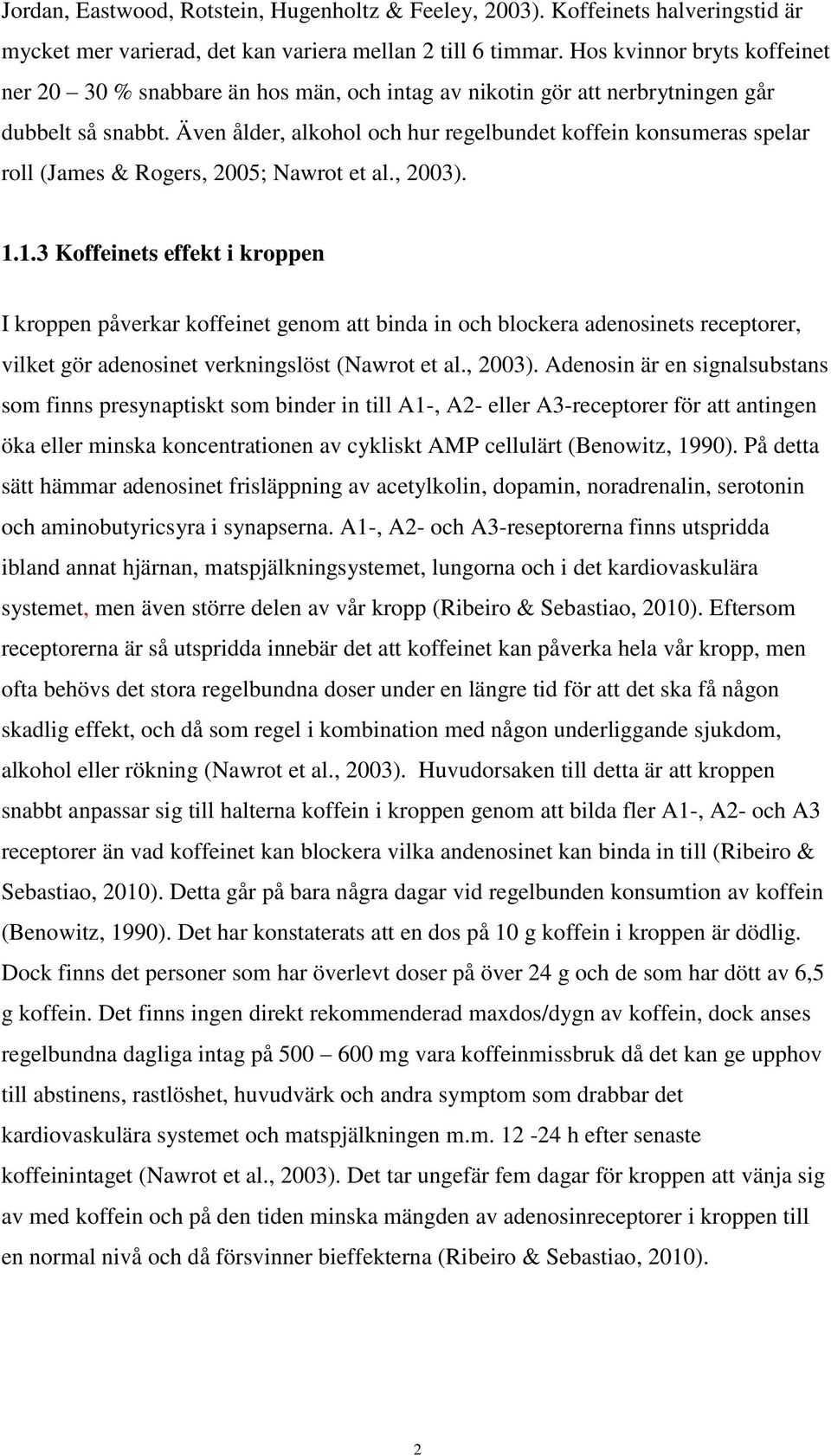 Även ålder, alkohol och hur regelbundet koffein konsumeras spelar roll (James & Rogers, 2005; Nawrot et al., 2003). 1.