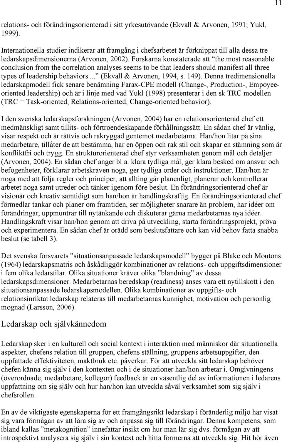 Forskarna konstaterade att the most reasonable conclusion from the correlation analyses seems to be that leaders should manifest all three types of leadership behaviors... (Ekvall & Arvonen, 1994, s.