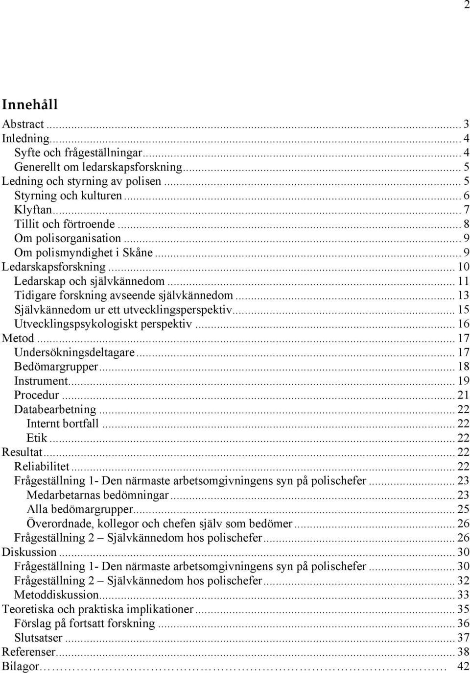 .. 13 Självkännedom ur ett utvecklingsperspektiv... 15 Utvecklingspsykologiskt perspektiv... 16 Metod... 17 Undersökningsdeltagare... 17 Bedömargrupper... 18 Instrument... 19 Procedur.