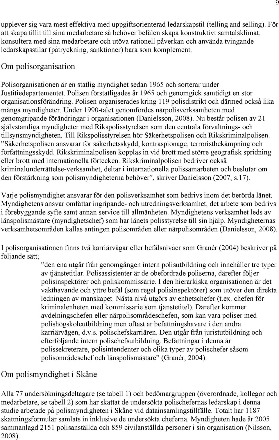 (påtryckning, sanktioner) bara som komplement. Om polisorganisation Polisorganisationen är en statlig myndighet sedan 1965 och sorterar under Justitiedepartementet.