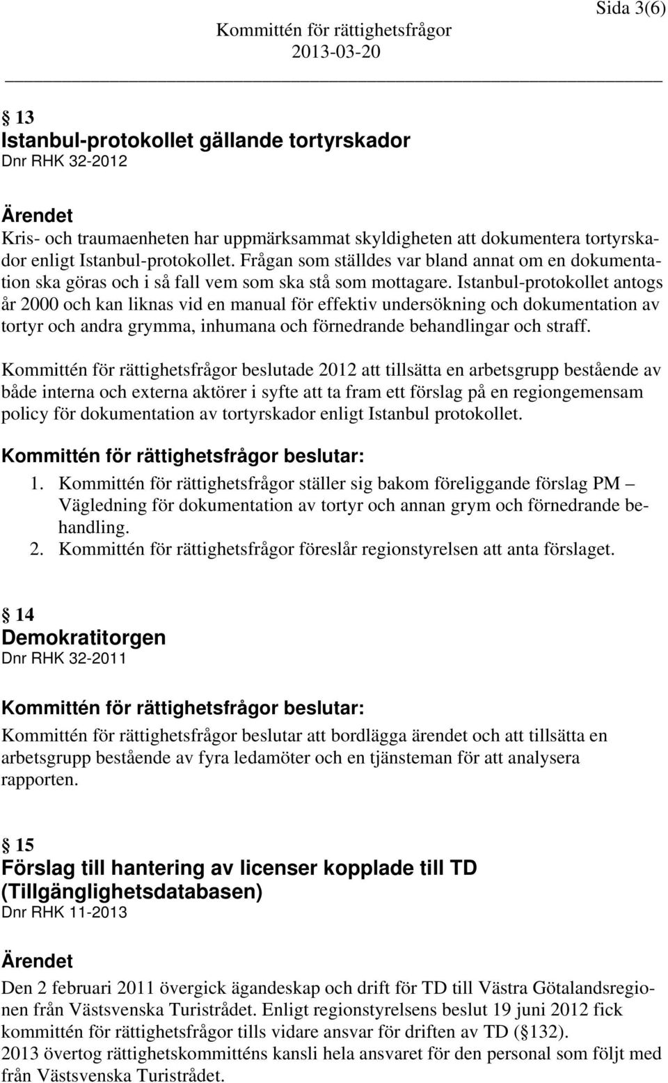 Istanbul-protokollet antogs år 2000 och kan liknas vid en manual för effektiv undersökning och dokumentation av tortyr och andra grymma, inhumana och förnedrande behandlingar och straff.