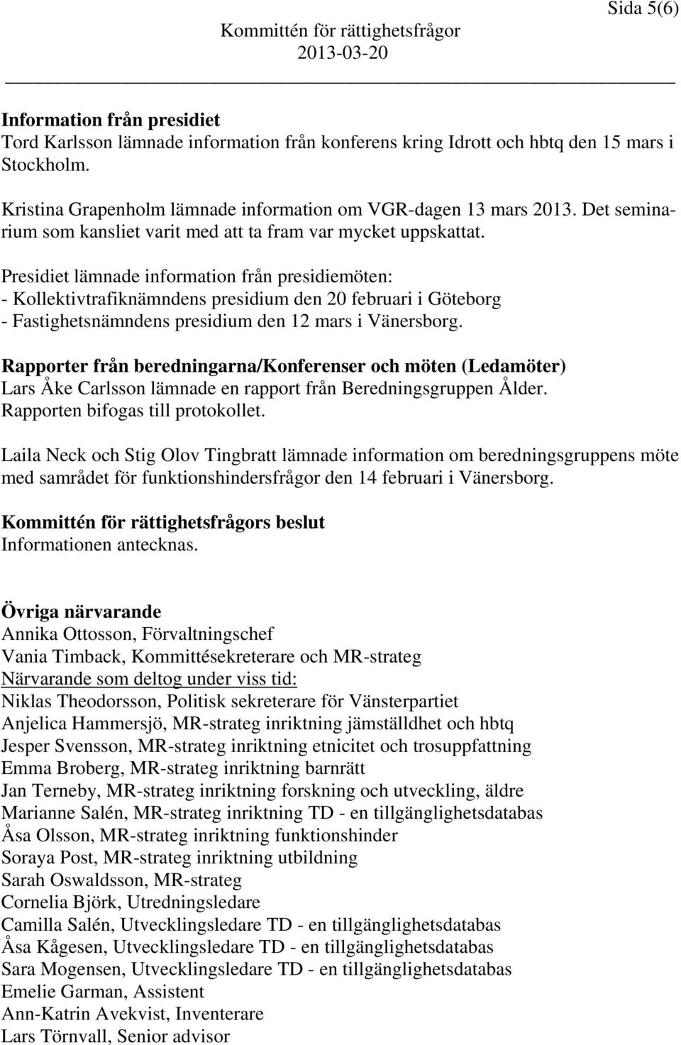 Presidiet lämnade information från presidiemöten: - Kollektivtrafiknämndens presidium den 20 februari i Göteborg - Fastighetsnämndens presidium den 12 mars i Vänersborg.