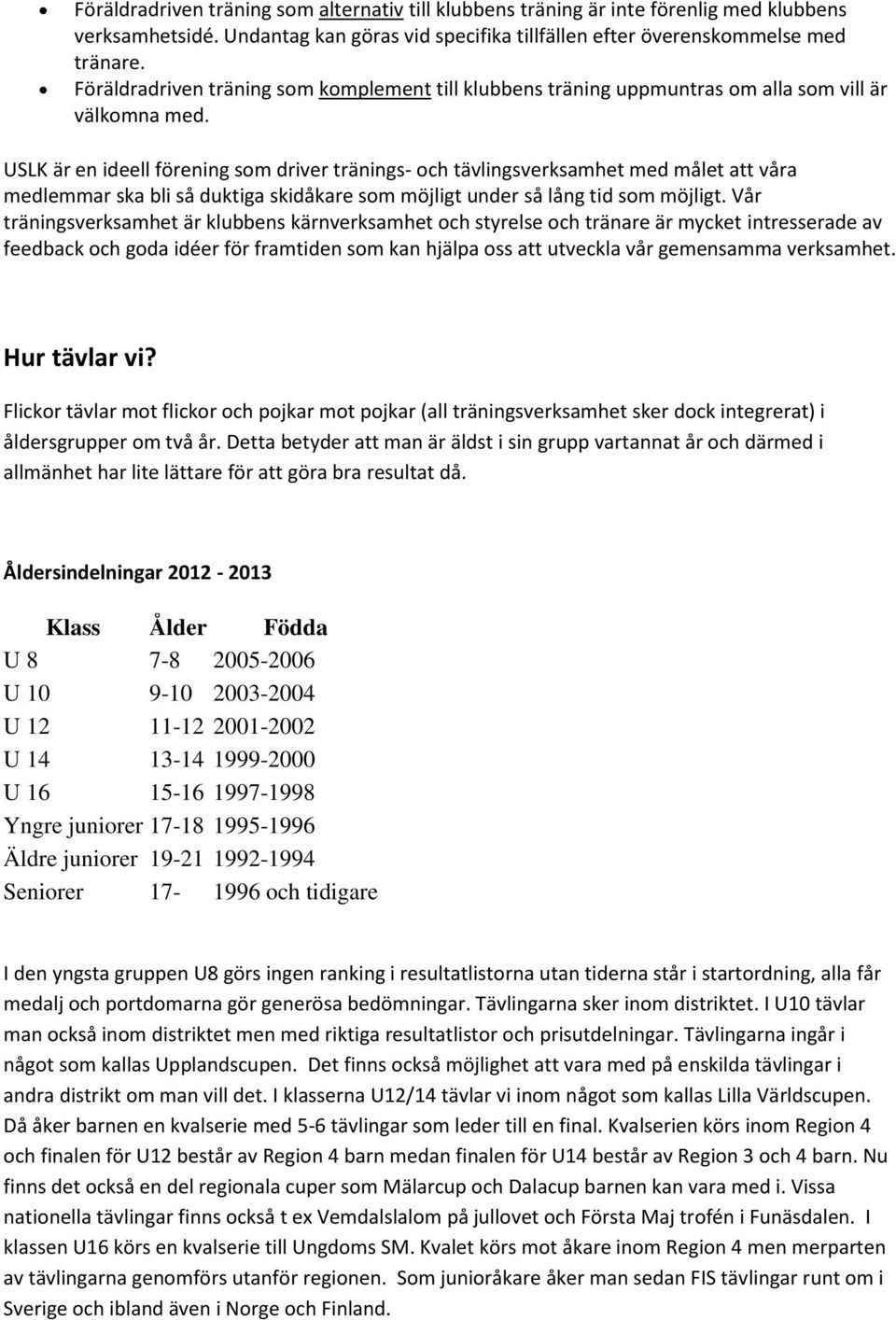 USLK är en ideell förening som driver tränings- och tävlingsverksamhet med målet att våra medlemmar ska bli så duktiga skidåkare som möjligt under så lång tid som möjligt.